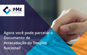 Agora Você Pode Parcelar O Documento De Arrecadação Do Simples Nacional! Pme - PME Contábil - Contabilidade em São Paulo