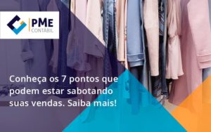 Conheça Os 7 Pontos Que Podem Estar Sabotando Suas Vendas. Saiba Mais! Pme - PME Contábil - Contabilidade em São Paulo