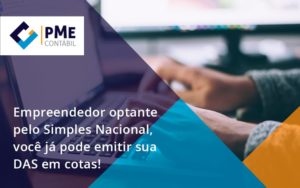 Empreendedor Optante Pelo Simples Nacional, Você Já Pode Emitir Sua Das Em Cotas! Pme - PME Contábil - Contabilidade em São Paulo