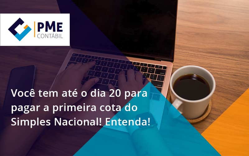 Empreendedor Optante Pelo Simples Nacional, Você Tem Até Dia 20 Para Pagar A Primeira Cota Do Das Pme - PME Contábil - Contabilidade em São Paulo