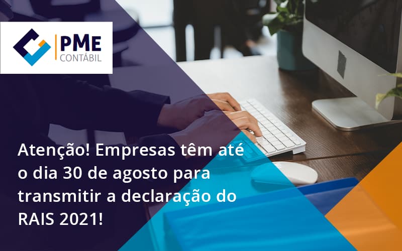 Empresas Têm Até O Dia 30 De Agosto Para Transmitir A Declaração Do Rais 2021 Pme - PME Contábil - Contabilidade em São Paulo
