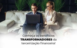 Conheca Os Beneficios Transformadores Da Terceirizacao Financeira Blog 1 - PME Contábil - Contabilidade em São Paulo