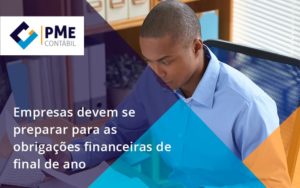Empresas Devem Se Preparar Para As Obrigações Financeiras De Final De Ano Pme - PME Contábil - Contabilidade em São Paulo
