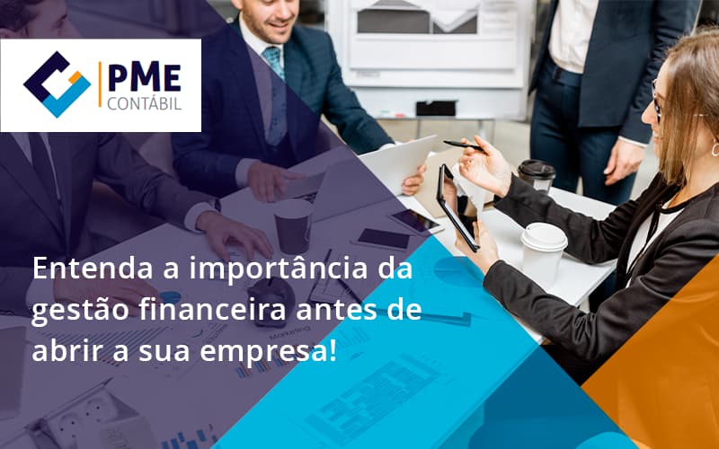 Entenda A Importância Da Gestão Financeira Antes De Abrir A Sua Empresa Pme - PME Contábil - Contabilidade em São Paulo