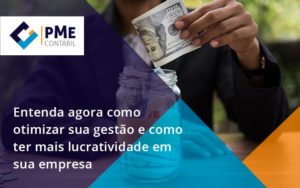 Entenda Agora Como Otimizar Sua Gestão E Como Ter Mais Lucratividade Em Sua Empresa Pme - PME Contábil - Contabilidade em São Paulo