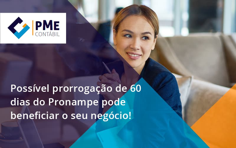 Possível Prorrogação De 60 Dias Do Pronampe Pode Beneficiar O Seu Negócio Pme - PME Contábil - Contabilidade em São Paulo