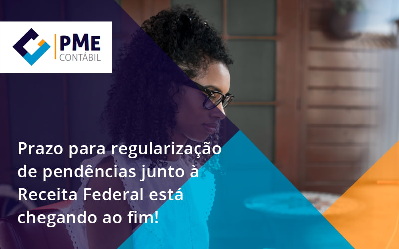 Prazo Para Regularização De Pendências Junto à Receita Federal Está Chegando Ao Fim! Pme - PME Contábil - Contabilidade em São Paulo
