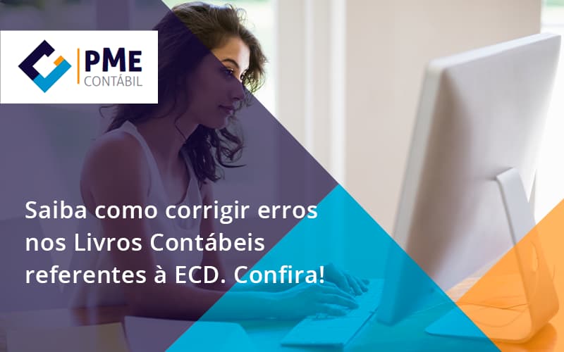 Saiba Como Corrigir Erros Nos Livros Contábeis Referentes à Ecd. Confira Pme - PME Contábil - Contabilidade em São Paulo