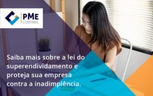 Saiba Mais Sobre A Lei Do Superendividamento E Proteja Sua Empresa Contra A Inadimplência. Pme - PME Contábil - Contabilidade em São Paulo