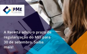 A Receita Adiou O Prazo De Regularização Do Mei Para 30 De Setembro. Saiba Mais! Pme - PME Contábil - Contabilidade em São Paulo
