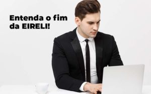 Entenda O Fim Da Eireli Blog 1 - PME Contábil - Contabilidade em São Paulo