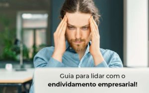 Guia Para Lidar Com O Endividamento Empresarial Blog - PME Contábil - Contabilidade em São Paulo