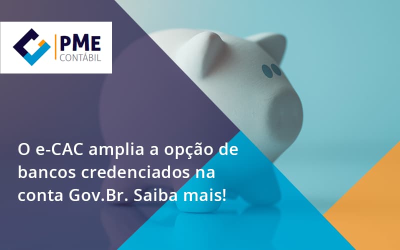 O E Cac Amplia A Opção De Bancos Credenciados Na Conta Gov.br. Saiba Mais! Pme - PME Contábil - Contabilidade em São Paulo