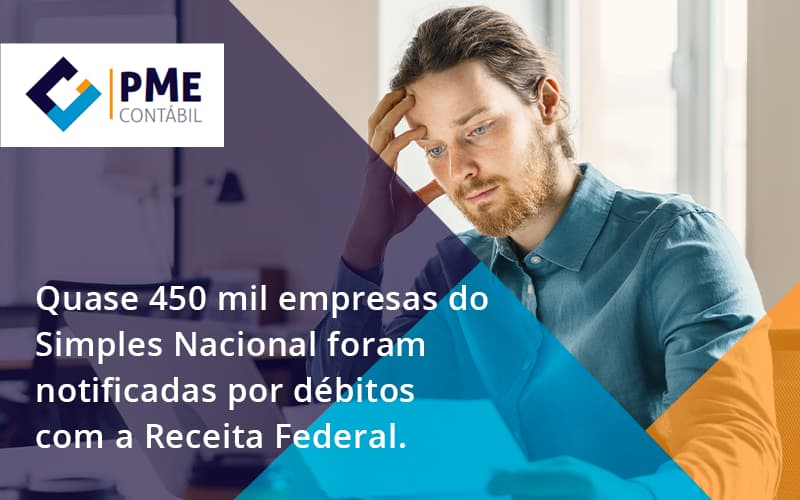 Quase 450 Mil Empresas Do Simples Nacional Foram Notificadas Por Débitos Com A Receita Federal. Pme - PME Contábil - Contabilidade em São Paulo