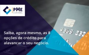 Saiba, Agora Mesmo, As 8 Opções De Crédito Para Alavancar O Seu Negócio. Pme - PME Contábil - Contabilidade em São Paulo