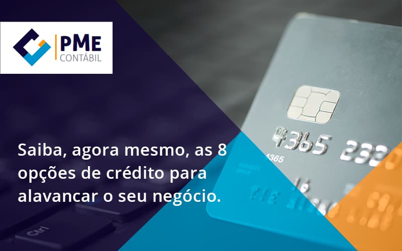 Saiba, Agora Mesmo, As 8 Opções De Crédito Para Alavancar O Seu Negócio. Pme - PME Contábil - Contabilidade em São Paulo