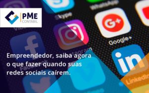 Empreendedor, Saiba Agora O Que Fazer Quando Suas Redes Sociais Caírem Pme - PME Contábil - Contabilidade em São Paulo
