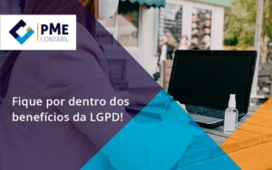 Fique Por Dentro Dos Beneficios Da Lgpd Pme - PME Contábil - Contabilidade em São Paulo