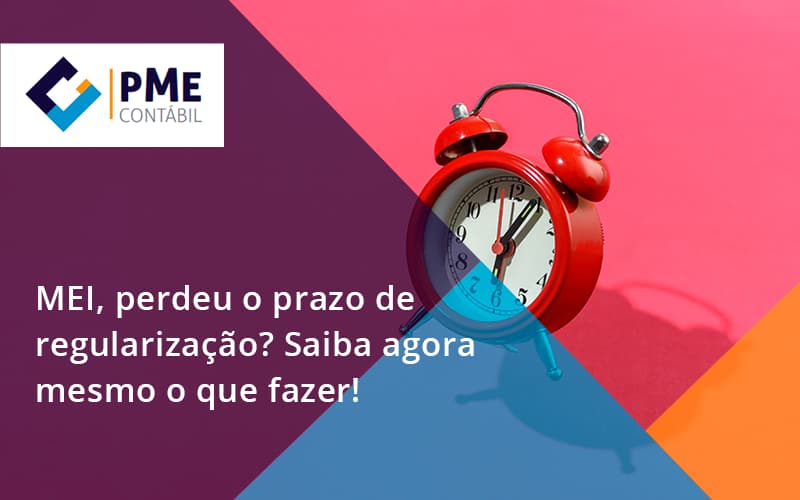 Mei, Perdeu O Prazo De Regularização Pme - PME Contábil - Contabilidade em São Paulo
