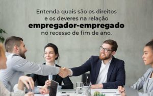 Entenda Quais Sao Os Direitos E Os Deveres Na Relacao Empregador Empregado No Recesso De Fim De Ano Blog 1 - PME Contábil - Contabilidade em São Paulo