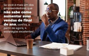 Se Voce E Mais Um Dos Empreendedores Que Nao Sabe Como Aumentar Suas Vendas De Final De Ano Confira A Partir De Agora 4 Estrategias Excelentes Blog 1 - PME Contábil - Contabilidade em São Paulo
