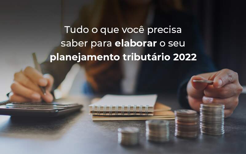 Tudo O Que Voce Precisa Saber Para Elaborar O Seu Planejamento Tributario 2022 Blog - PME Contábil - Contabilidade em São Paulo