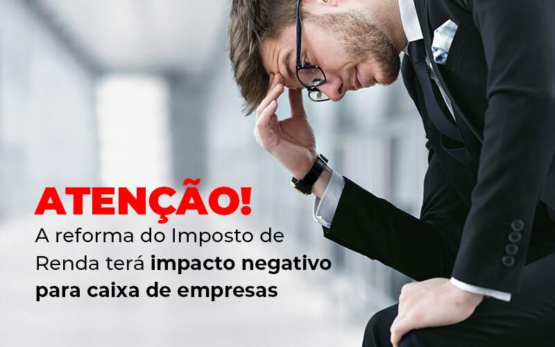 Atencao A Reforma Do Imposto De Reda Tera Impacto Negativo Para Caixa De Empresas Blog - PME Contábil - Contabilidade em São Paulo