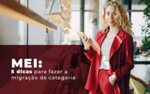 Mei 5 Dicas Para Fazer A Migracao De Categoria Blog Quero Montar Uma Empresa - PME Contábil - Contabilidade em São Paulo
