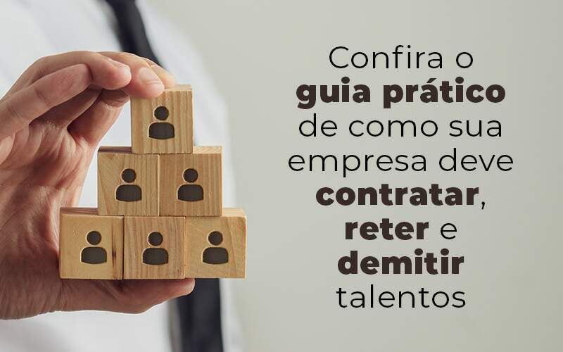 Confira O Guia Pratico De Como Sua Empresa Deve Contratar Reter E Demitir Talentos Blog Quero Montar Uma Empresa - PME Contábil - Contabilidade em São Paulo